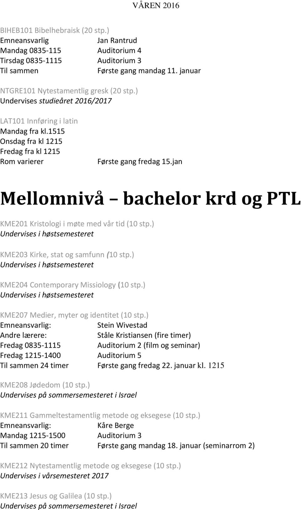 jan Mellomnivå bachelor krd og PTL KME201 Kristologi i møte med vår tid (10 stp.) KME203 Kirke, stat og samfunn (10 stp.) KME204 Contemporary Missiology (10 stp.