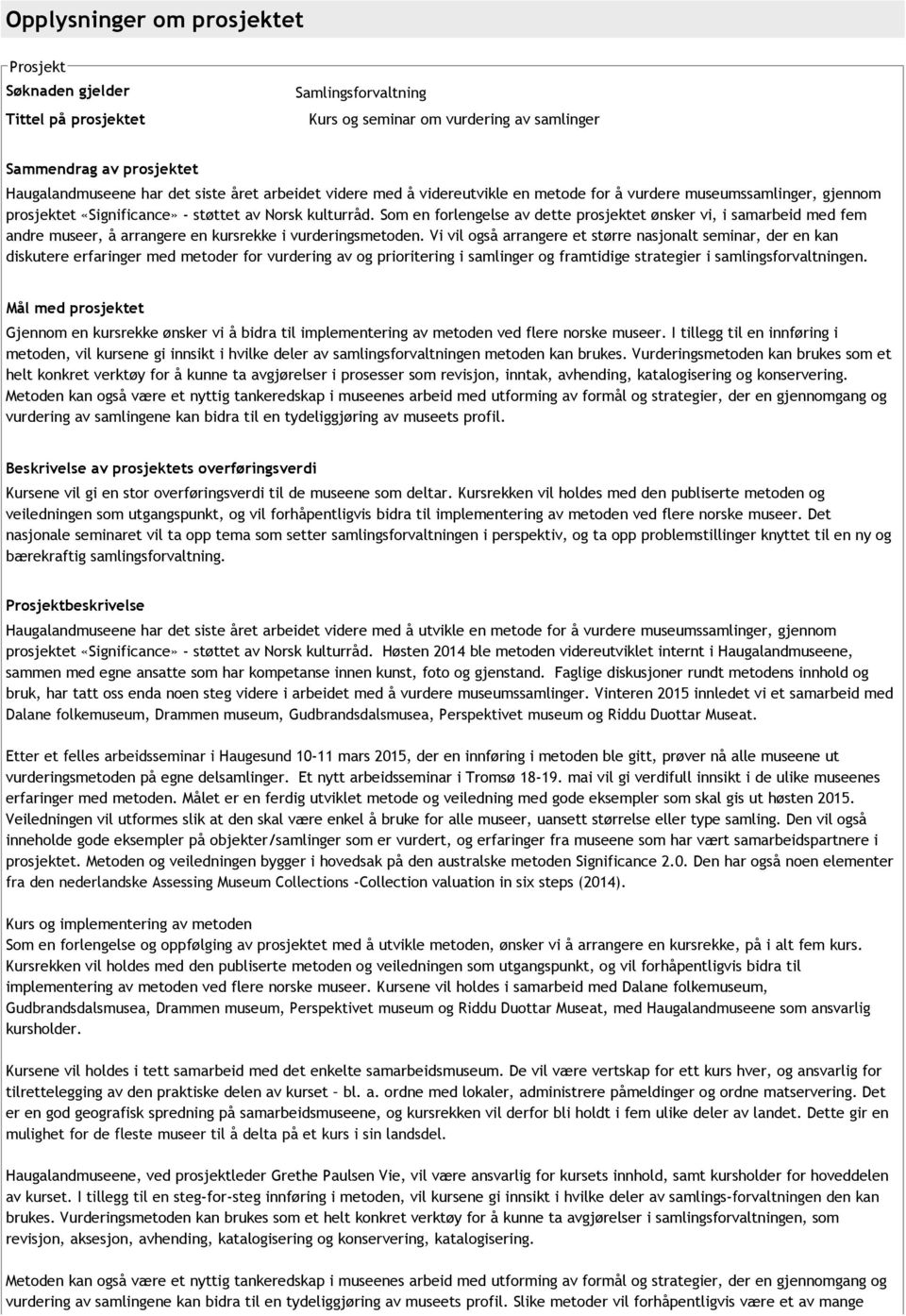 Som en forlengelse av dette prosjektet ønsker vi, i samarbeid med fem andre museer, å arrangere en kursrekke i vurderingsmetoden.