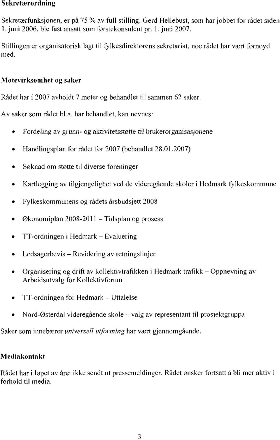 Av saker som rådet bl.a. har behandlet, kan nevnes: Fordeling av grunn- og aktivitetsstøtte til brukerorganisasjonene Handlingsplan for rådet for 2007 (behandlet 28.01.