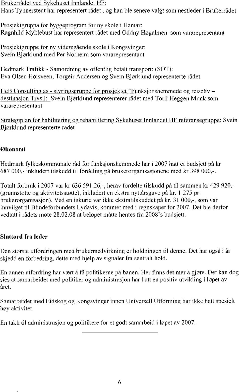 Samordning av offentlig betalt transport: (SOT): Eva Olsen Høisveen, Torgeir Andersen og Svein Bjørklund representerte rådet HeB Consulting as - styringsgruppe for prosjektet "Funksjonshemmede og