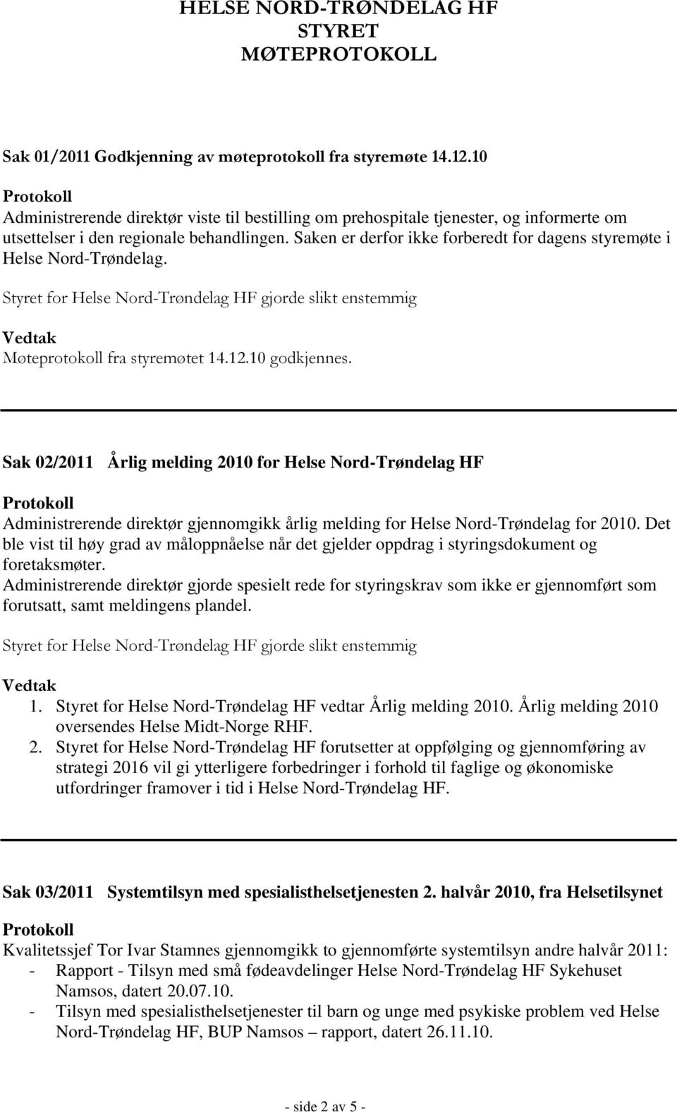 Sak 02/2011 Årlig melding 2010 for Helse Nord-Trøndelag HF Administrerende direktør gjennomgikk årlig melding for Helse Nord-Trøndelag for 2010.