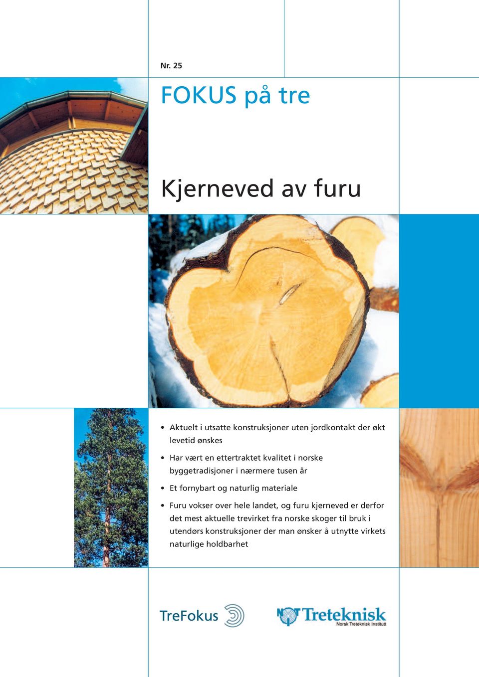 naturlig materiale Furu vokser over hele landet, og furu kjerneved er derfor det mest aktuelle trevirket