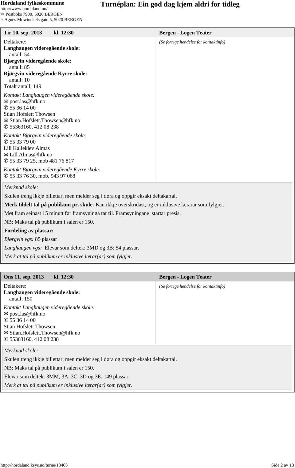 videregående skole: post.las@hfk.no 55 36 14 00 Stian Hofslett Thowsen Stian.Hofslett.Thowsen@hfk.no 55363160, 412 08 238 Kontakt Bjørgvin videregående skole: 55 33 79 00 Lill Kalleklev Almås Lill.