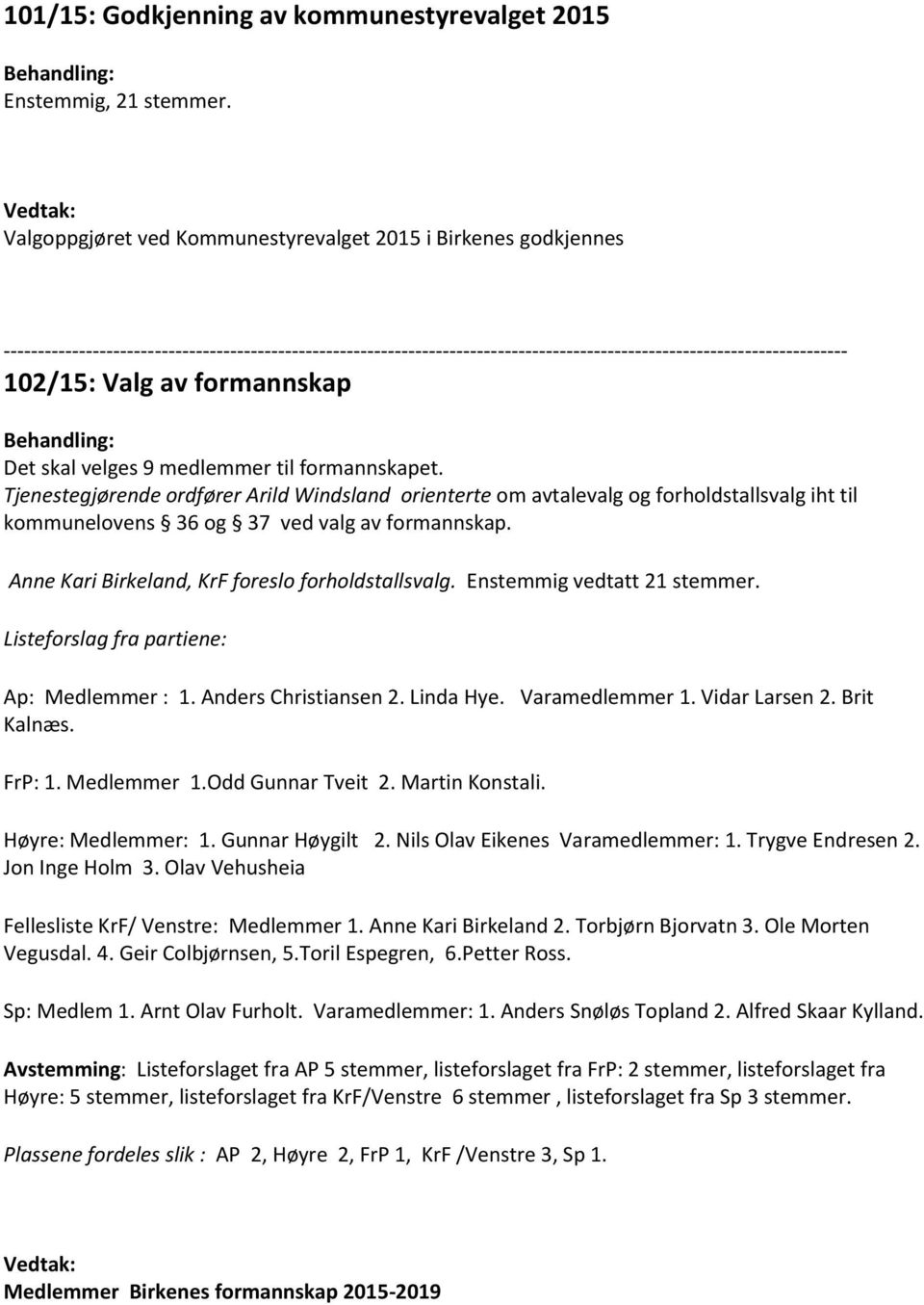 Tjenestegjørende ordfører Arild Windsland orienterte om avtalevalg og forholdstallsvalg iht til kommunelovens 36 og 37 ved valg av formannskap. Anne Kari Birkeland, KrF foreslo forholdstallsvalg.