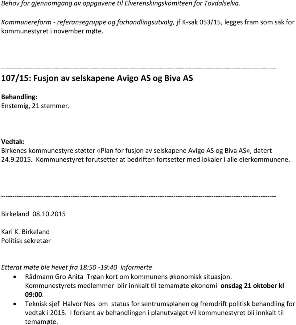 Birkenes kommunestyre støtter «Plan for fusjon av selskapene Avigo AS og Biva AS», datert 24.9.2015. Kommunestyret forutsetter at bedriften fortsetter med lokaler i alle eierkommunene. Birkeland 08.