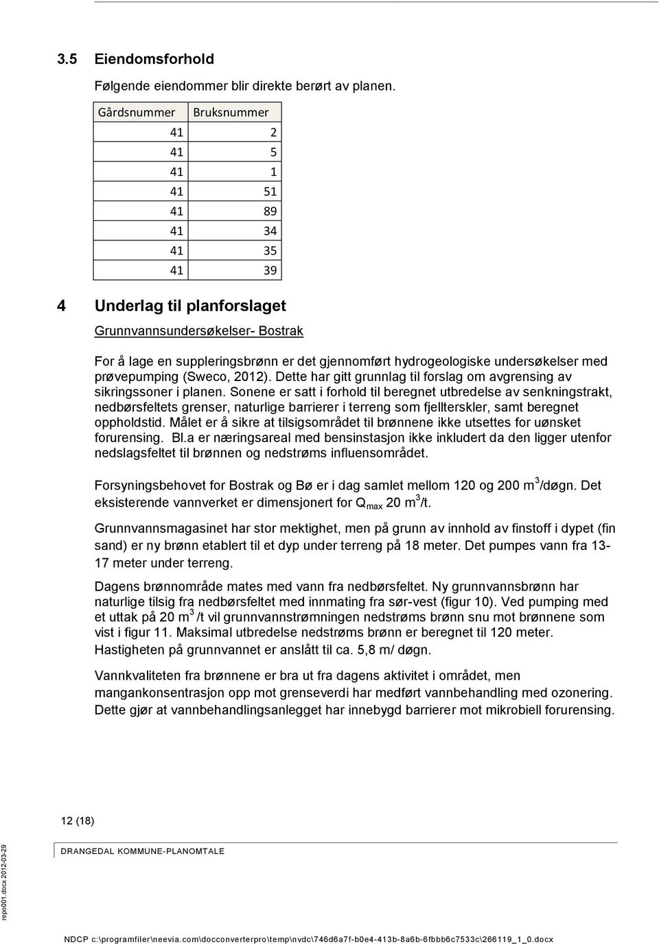 undersøkelser med prøvepumping (Sweco, 2012). Dette har gitt grunnlag til forslag om avgrensing av sikringssoner i planen.