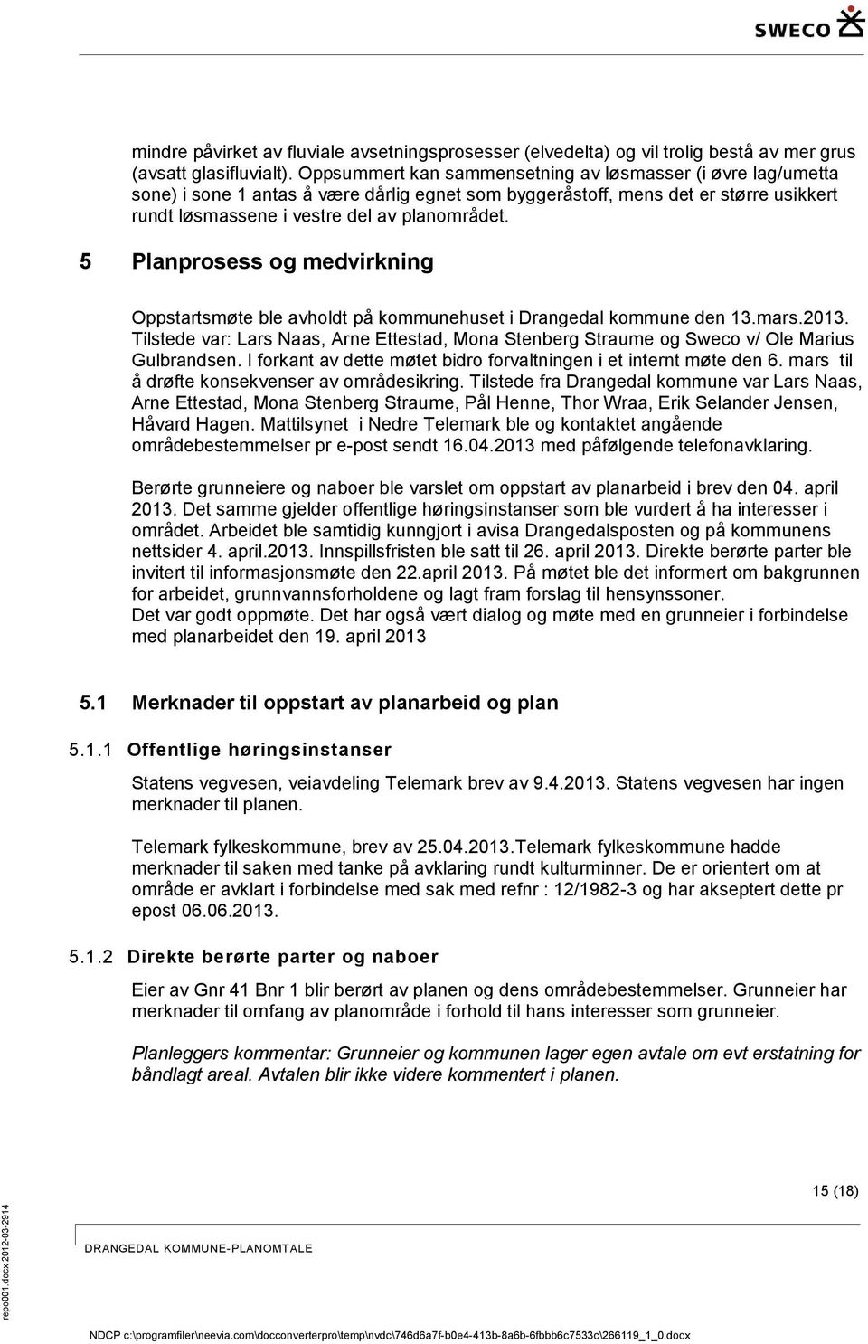 5 Planprosess og medvirkning Oppstartsmøte ble avholdt på kommunehuset i Drangedal kommune den 13.mars.2013.