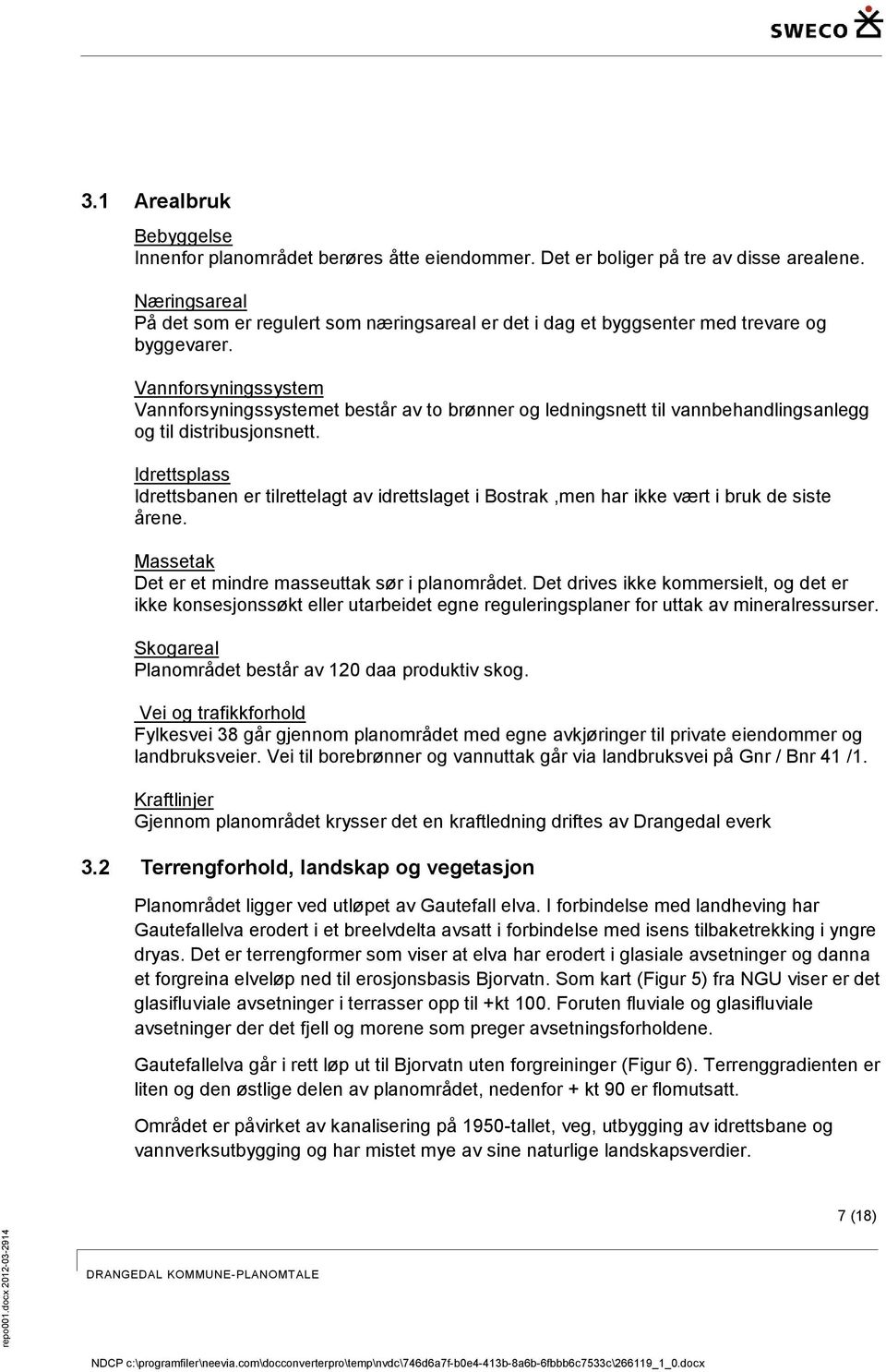 Vannforsyningssystem Vannforsyningssystemet består av to brønner og ledningsnett til vannbehandlingsanlegg og til distribusjonsnett.