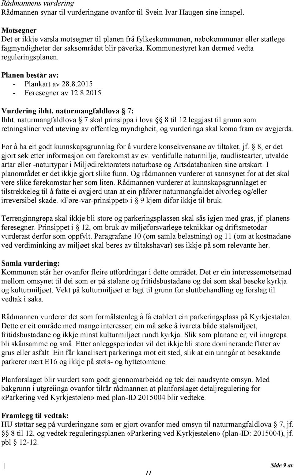 Planen består av: - Plankart av 28.8.2015 - Føresegner av 12.8.2015 Vurdering ihht. naturmangfaldlova 7: Ihht.