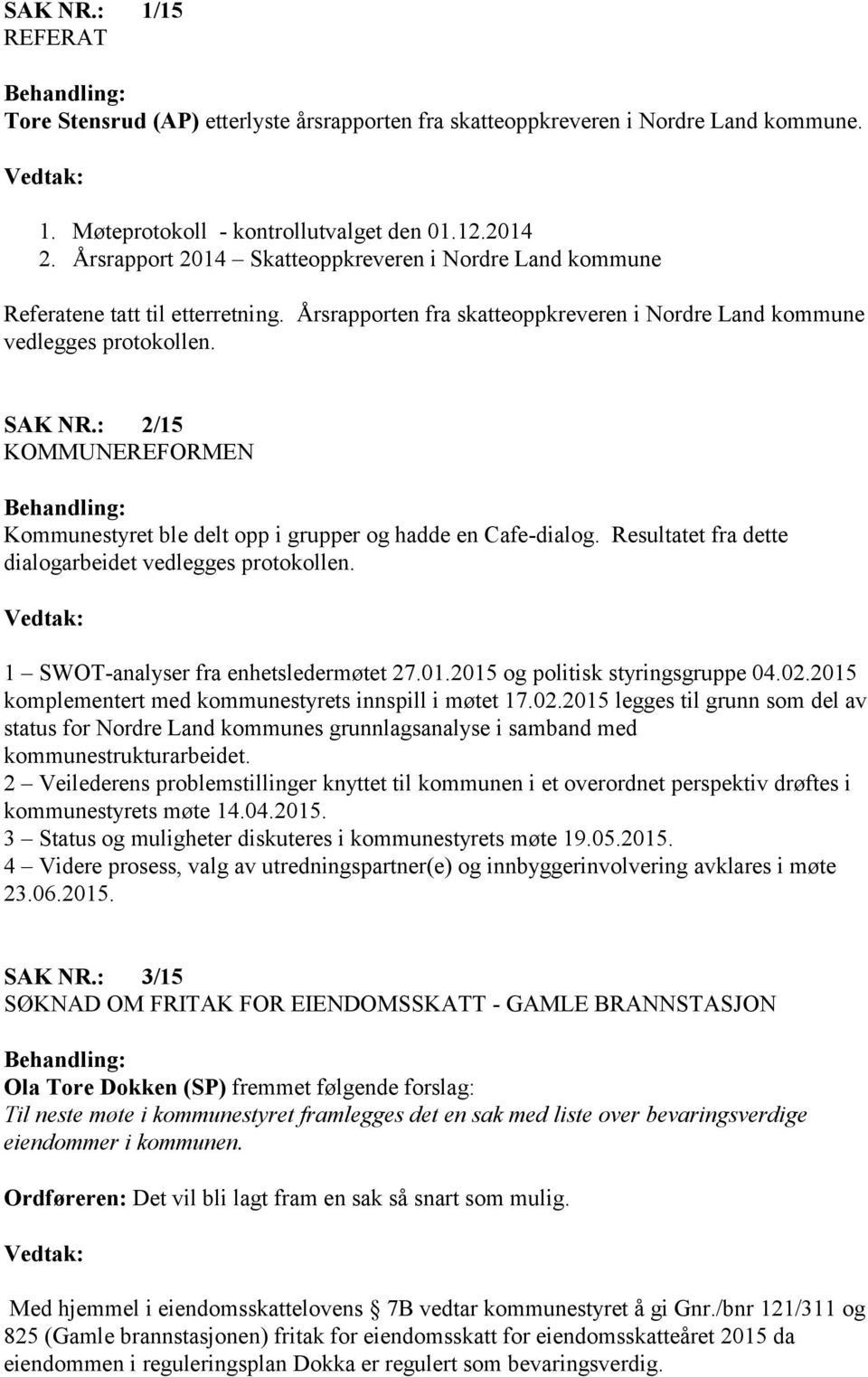 : 2/15 KOMMUNEREFORMEN Behandling: Kommunestyret ble delt opp i grupper og hadde en Cafe-dialog. Resultatet fra dette dialogarbeidet vedlegges protokollen. 1 SWOT-analyser fra enhetsledermøtet 27.01.