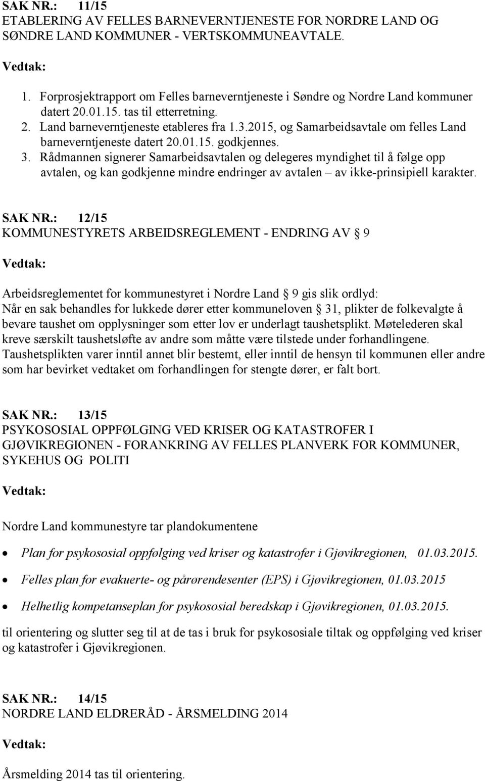 Rådmannen signerer Samarbeidsavtalen og delegeres myndighet til å følge opp avtalen, og kan godkjenne mindre endringer av avtalen av ikke-prinsipiell karakter. SAK NR.