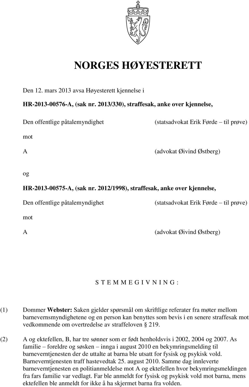 2012/1998), straffesak, anke over kjennelse, Den offentlige påtalemyndighet (statsadvokat Erik Førde til prøve) mot A (advokat Øivind Østberg) S T E M M E G I V N I N G : (1) Dommer Webster: Saken