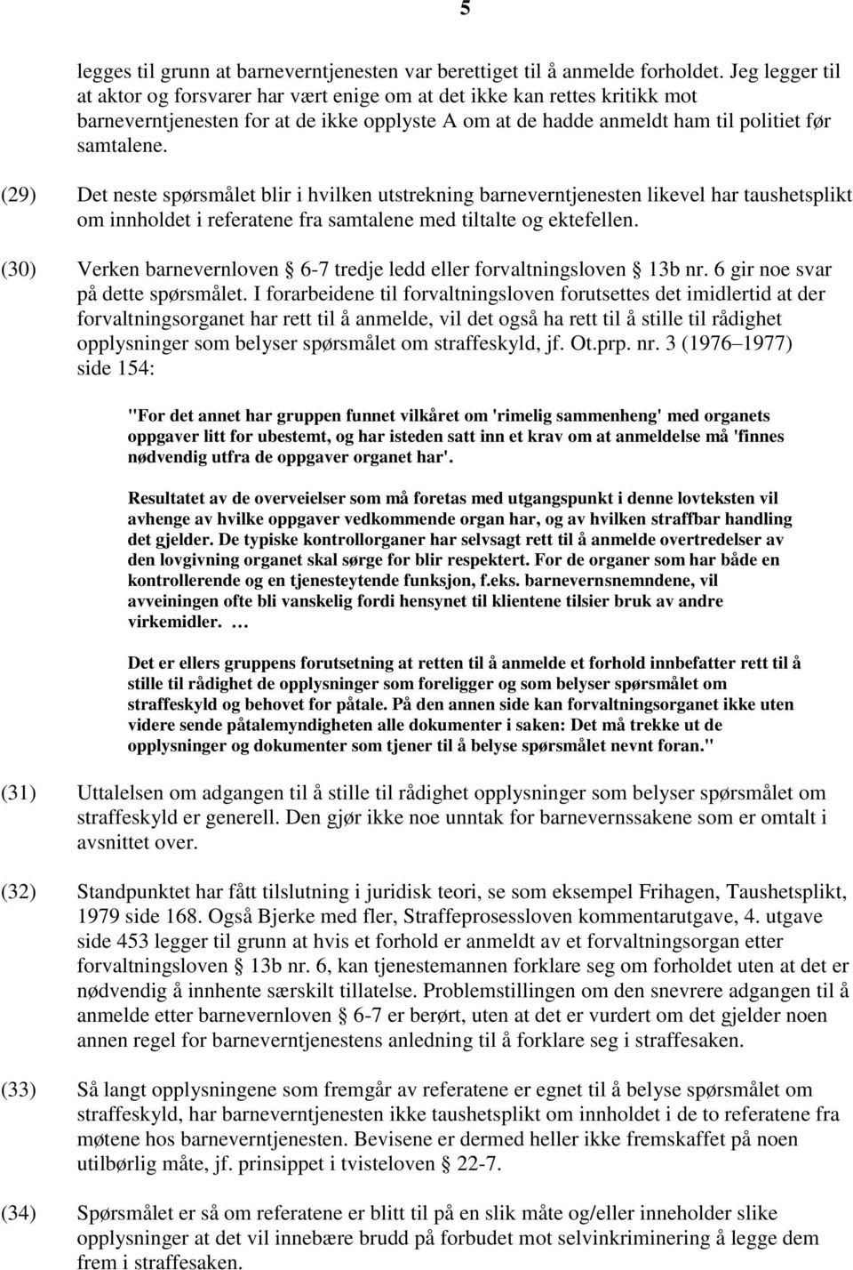 (29) Det neste spørsmålet blir i hvilken utstrekning barneverntjenesten likevel har taushetsplikt om innholdet i referatene fra samtalene med tiltalte og ektefellen.