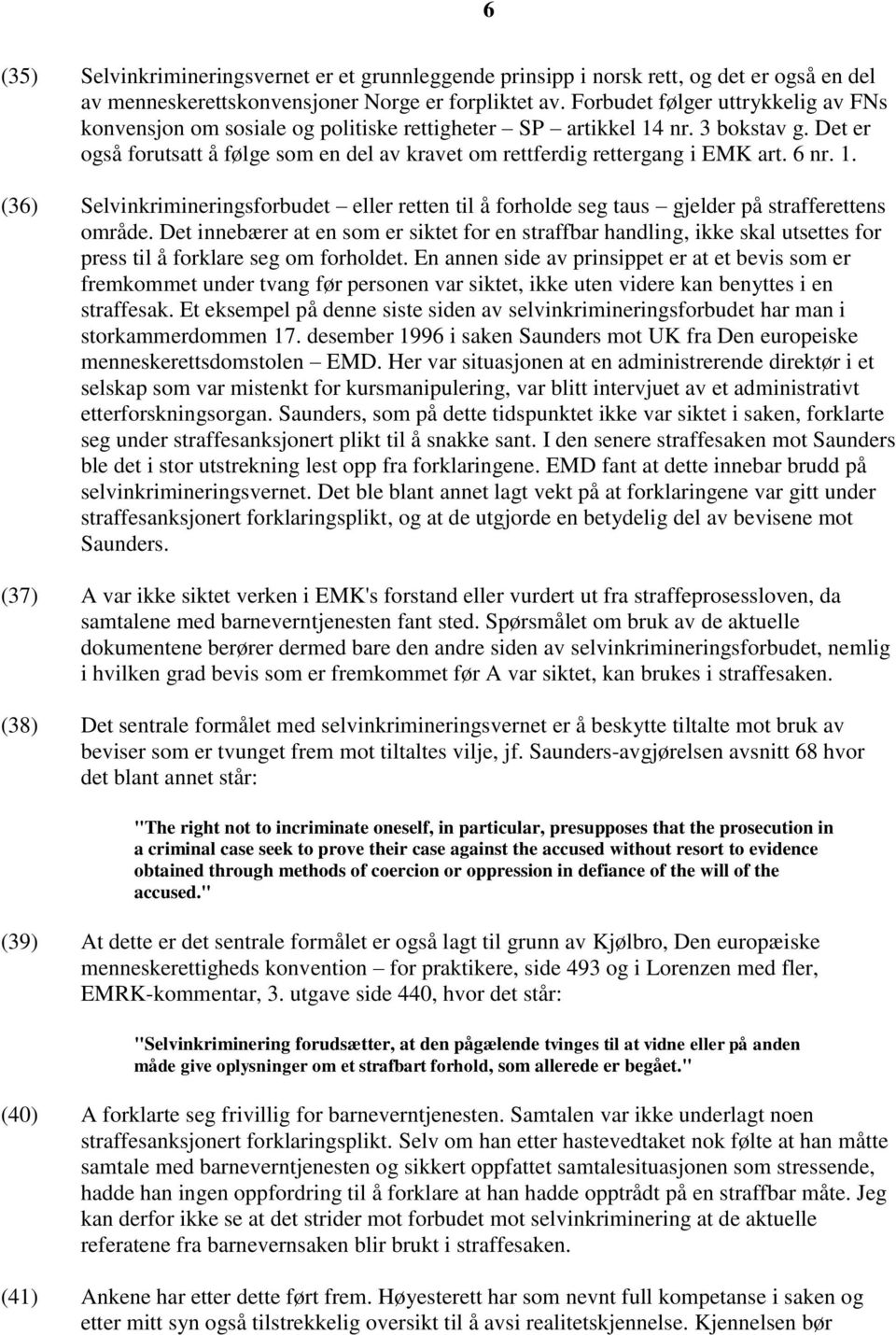 6 nr. 1. (36) Selvinkrimineringsforbudet eller retten til å forholde seg taus gjelder på strafferettens område.