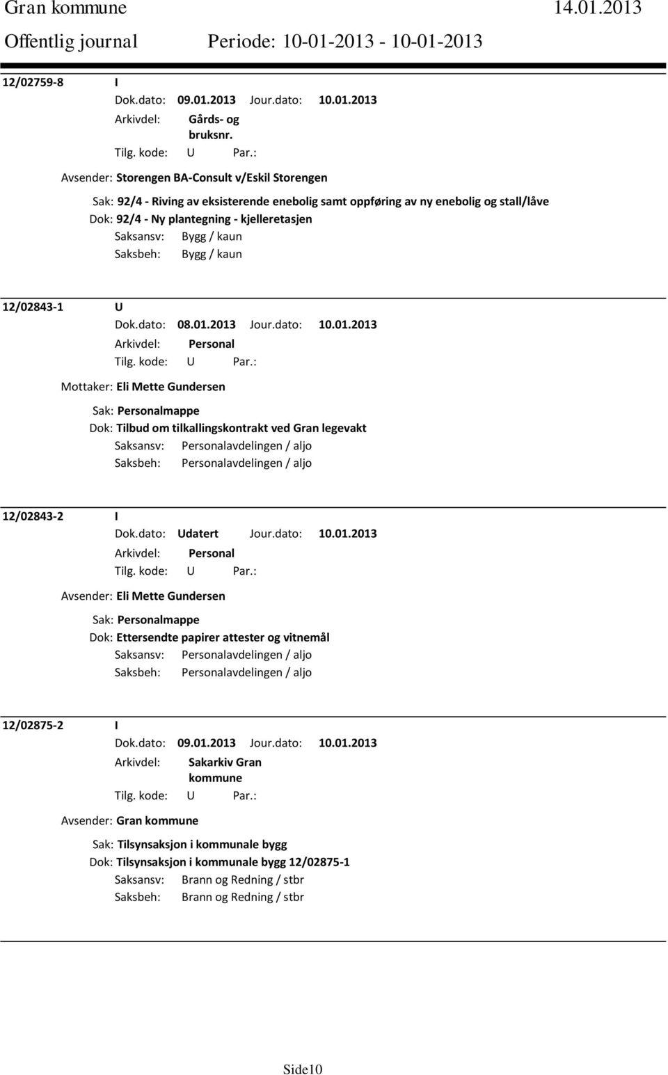 - kjelleretasjen Saksansv: Bygg / kaun Saksbeh: Bygg / kaun 12/02843-1 U Mottaker: Eli Mette Gundersen Dok: Tilbud om tilkallingskontrakt ved Gran legevakt Saksbeh: