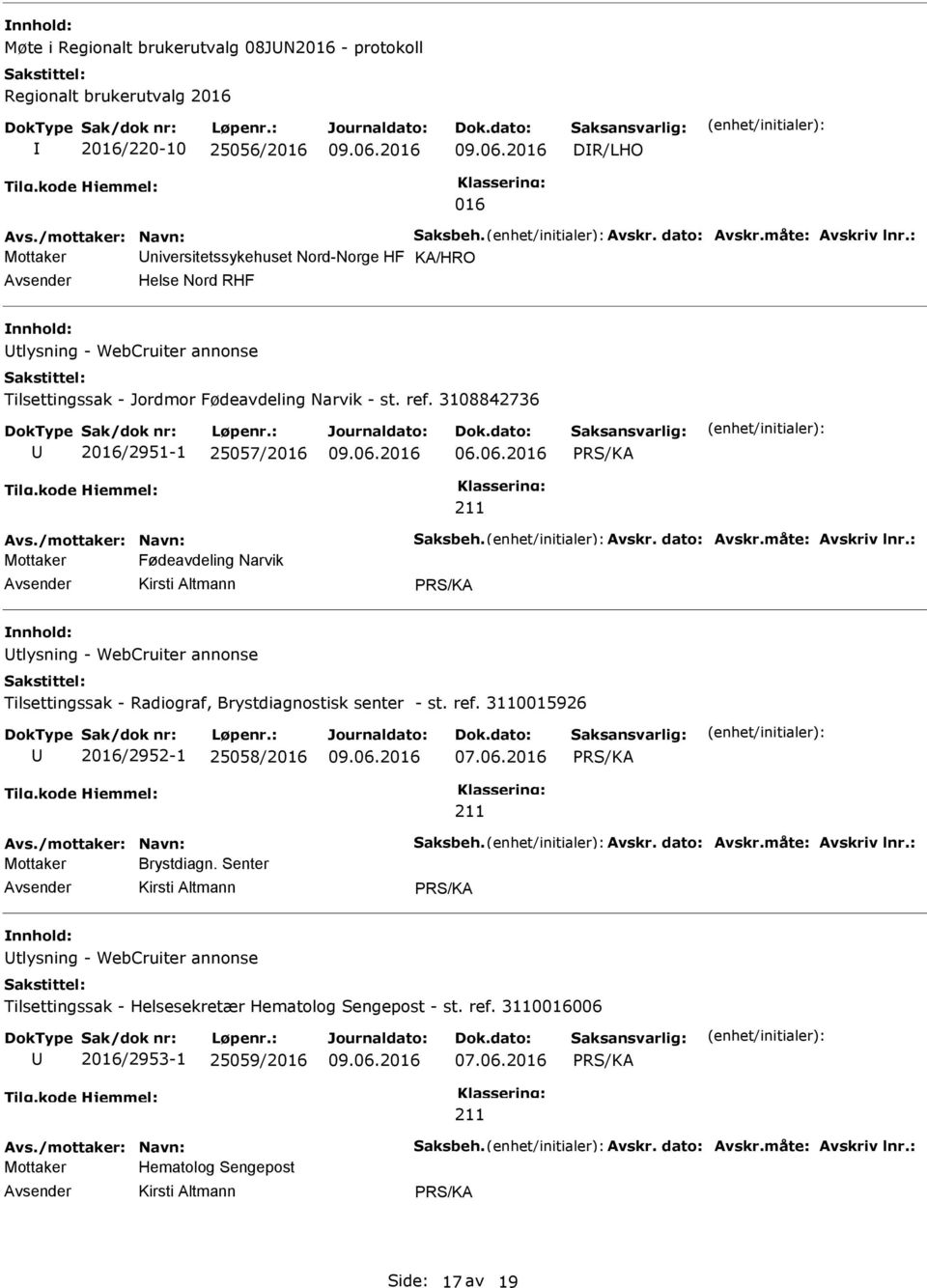 /mottaker: Navn: Saksbeh. Avskr. dato: Avskr.måte: Avskriv lnr.: Mottaker Fødeavdeling Narvik tlysning - WebCruiter annonse Tilsettingssak - Radiograf, Brystdiagnostisk senter - st. ref.