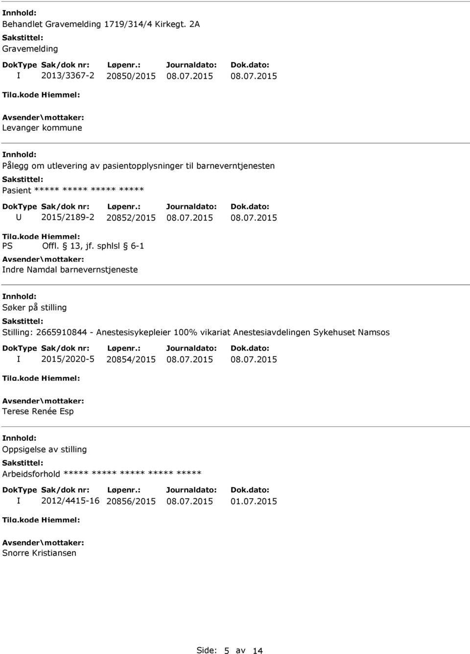 ***** 2015/2189-2 20852/2015 ndre Namdal barnevernstjeneste Søker på stilling Stilling: 2665910844 - Anestesisykepleier 100%