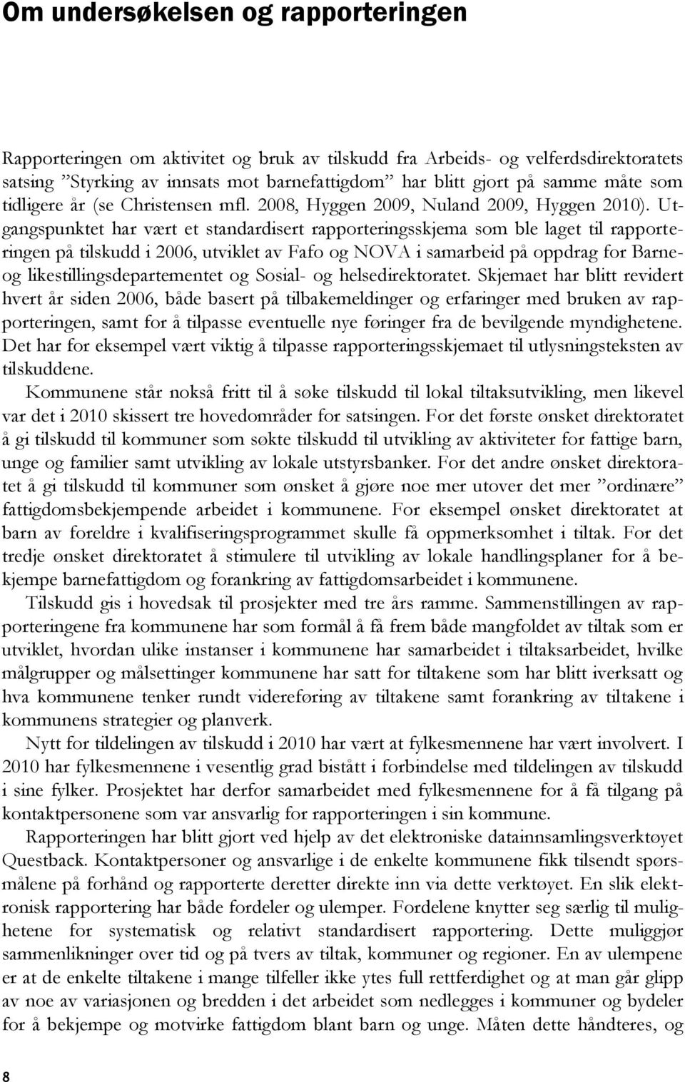 Utgangspunktet har vært et standardisert rapporteringsskjema som ble laget til rapporteringen på tilskudd i 2006, utviklet av Fafo og NOVA i samarbeid på oppdrag for Barneog