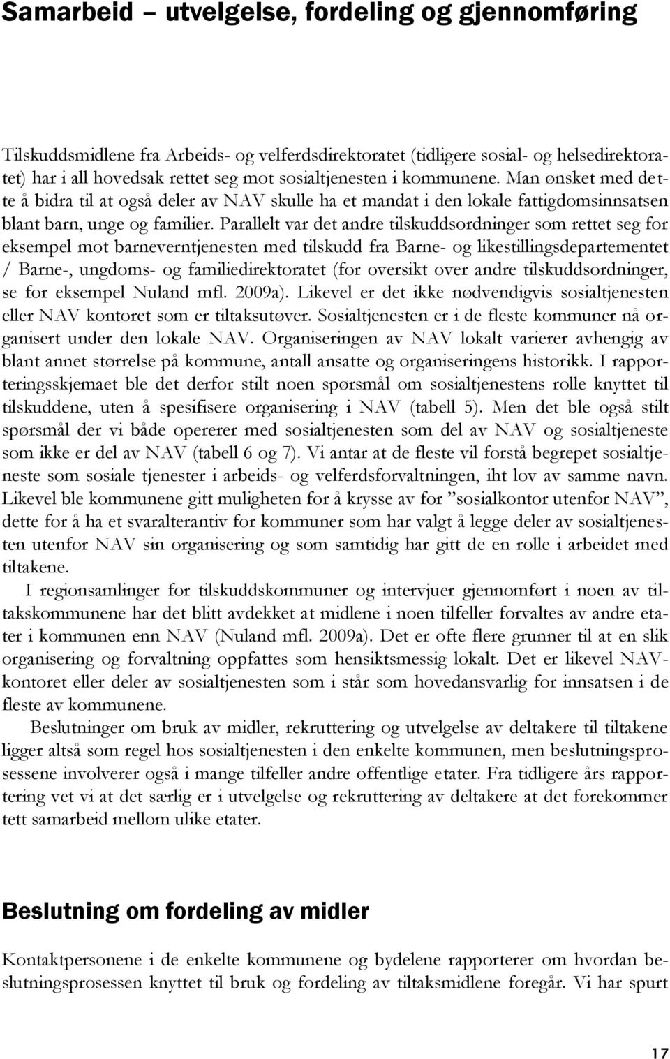 Parallelt var det andre tilskuddsordninger som rettet seg for eksempel mot barneverntjenesten med tilskudd fra Barne- og likestillingsdepartementet / Barne-, ungdoms- og familiedirektoratet (for