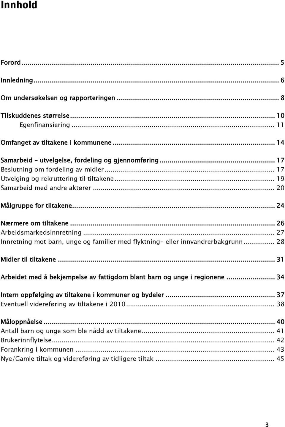 .. 20 Målgruppe for tiltakene... 24 Nærmere om tiltakene... 26 Arbeidsmarkedsinnretning... 27 Innretning mot barn, unge og familier med flyktning- eller innvandrerbakgrunn... 28 Midler til tiltakene.