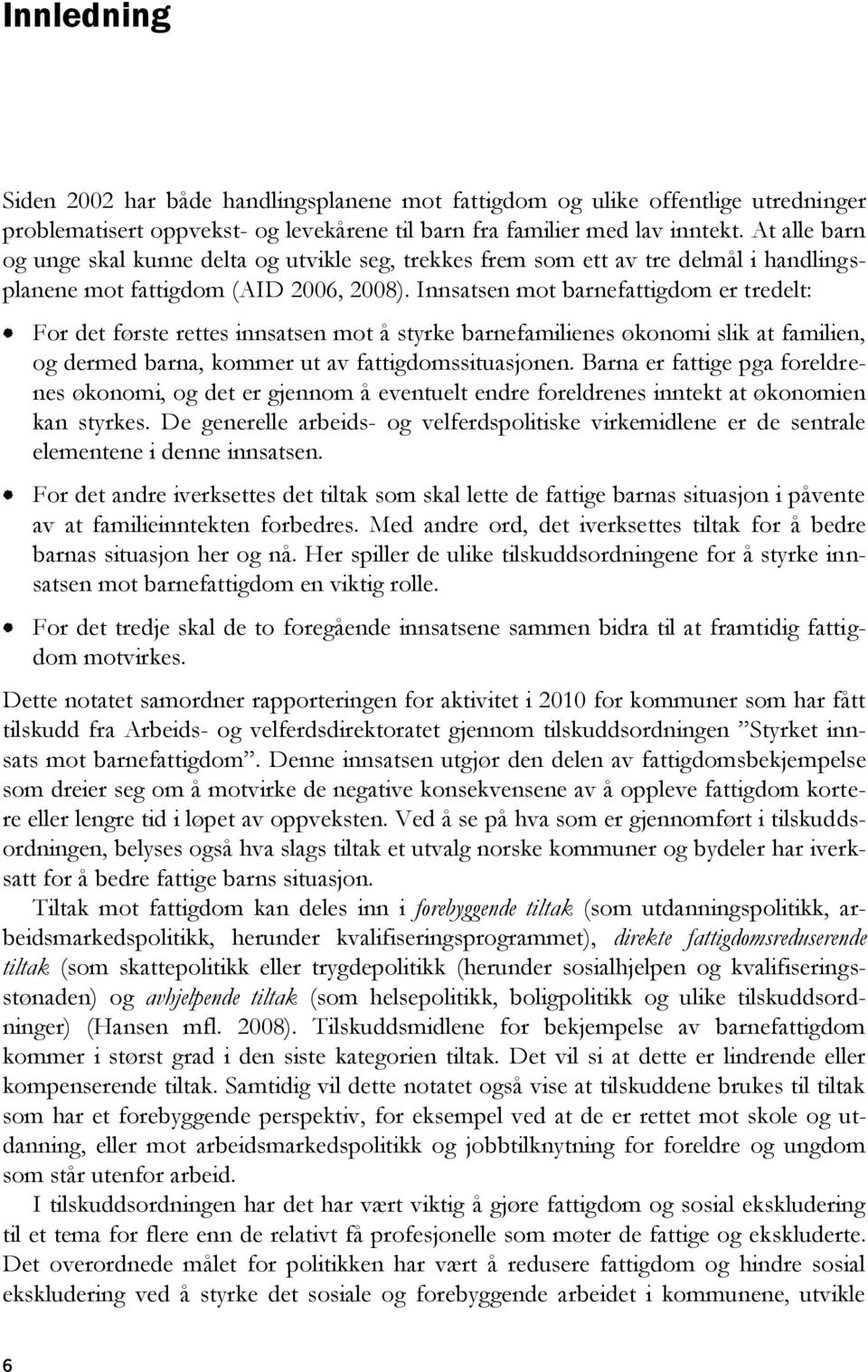 Innsatsen mot barnefattigdom er tredelt: For det første rettes innsatsen mot å styrke barnefamilienes økonomi slik at familien, og dermed barna, kommer ut av fattigdomssituasjonen.