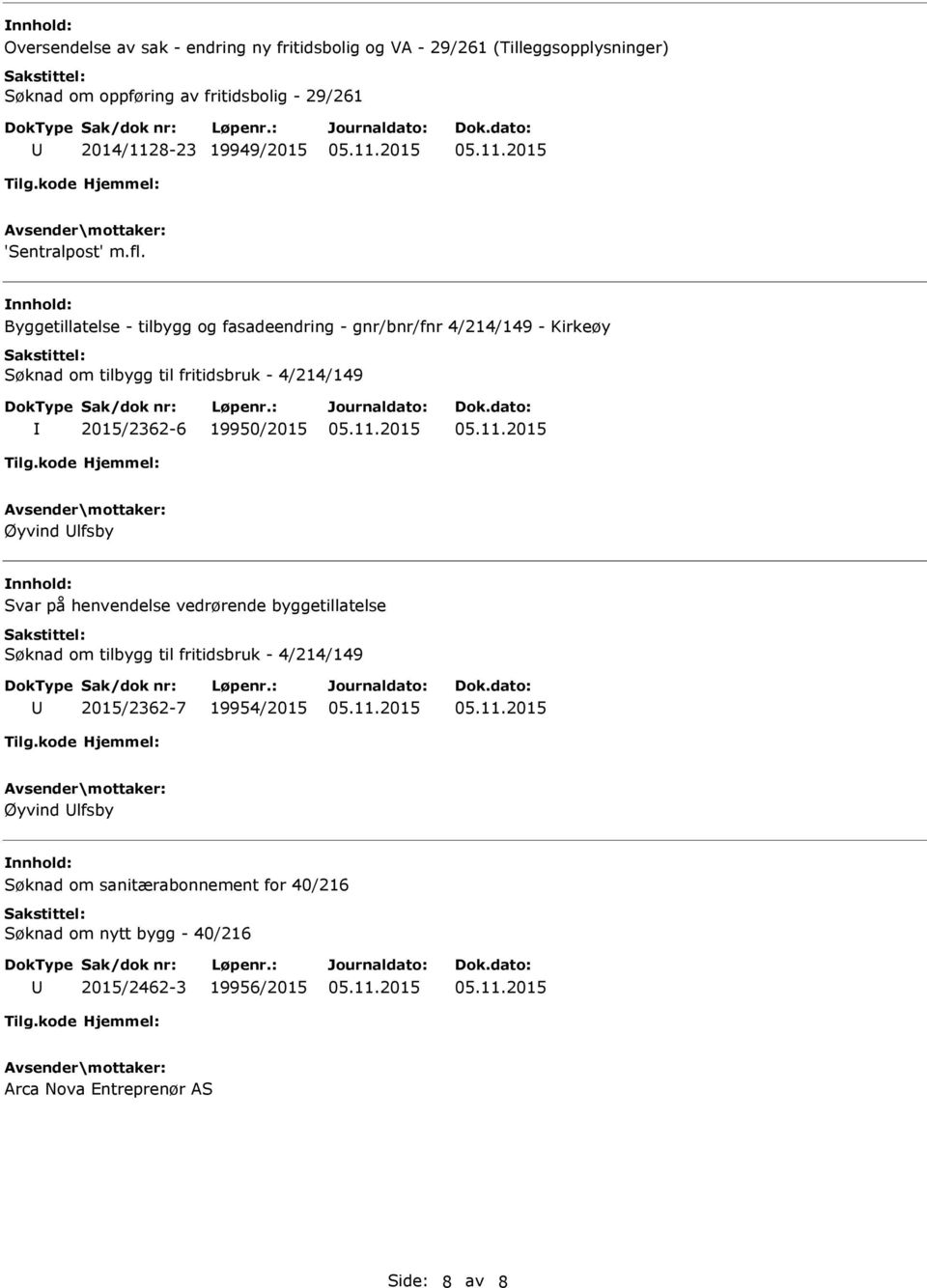 Byggetillatelse - tilbygg og fasadeendring - gnr/bnr/fnr 4/214/149 - Kirkeøy Søknad om tilbygg til fritidsbruk - 4/214/149 2015/2362-6 19950/2015