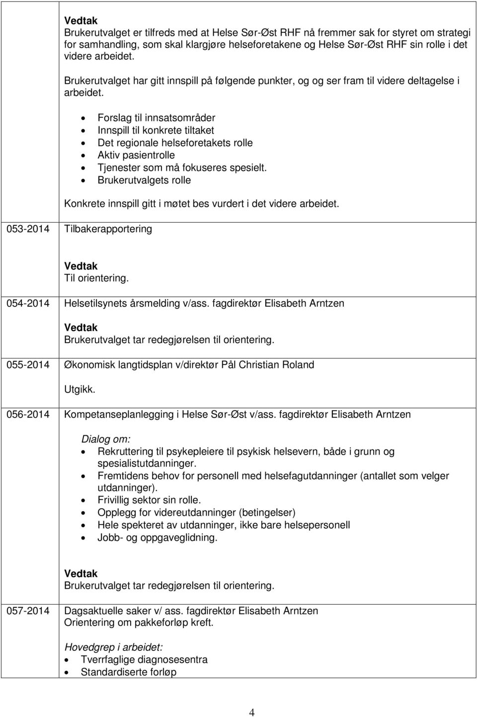 Forslag til innsatsområder Innspill til konkrete tiltaket Det regionale helseforetakets rolle Aktiv pasientrolle Tjenester som må fokuseres spesielt.