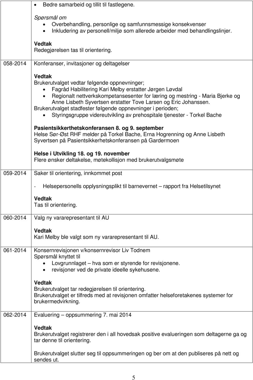 058-2014 Konferanser, invitasjoner og deltagelser Brukerutvalget vedtar følgende oppnevninger; Fagråd Habilitering Kari Melby erstatter Jørgen Løvdal Regionalt nettverkskompetansesenter for læring og