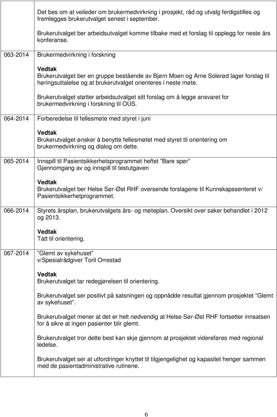 063-2014 Brukermedvirkning i forskning Brukerutvalget ber en gruppe bestående av Bjørn Moen og Arne Solerød lager forslag til høringsuttalelse og at brukerutvalget orienteres i neste møte.