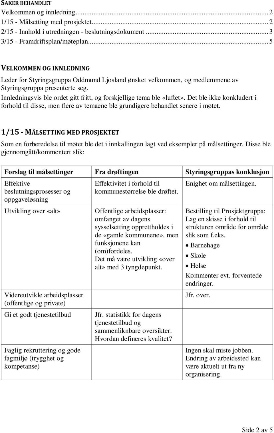 Innledningsvis ble ordet gitt fritt, og forskjellige tema ble «luftet». Det ble ikke konkludert i forhold til disse, men flere av temaene ble grundigere behandlet senere i møtet.