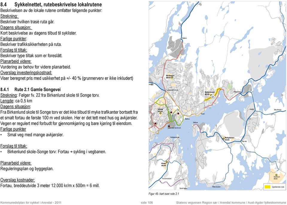 Overslag investeringskostnad: Viser beregnet pris med usikkerhet på +/- 40 % (grunnerverv er ikke inkludert) Våland Moltemyr Stølen 8.4.1 Rute 2.1 Gamle Songevei Strekning: Følger fv.