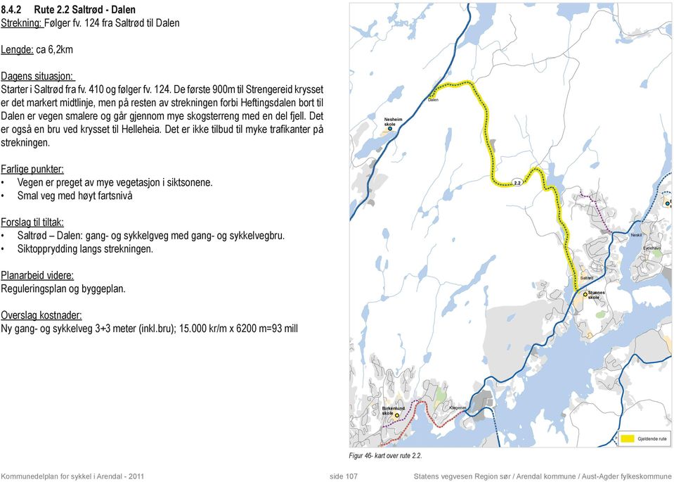 De første 900m til Strengereid krysset er det markert midtlinje, men på resten av strekningen forbi Heftingsdalen bort til Dalen er vegen smalere og går gjennom mye skogsterreng med en del fjell.