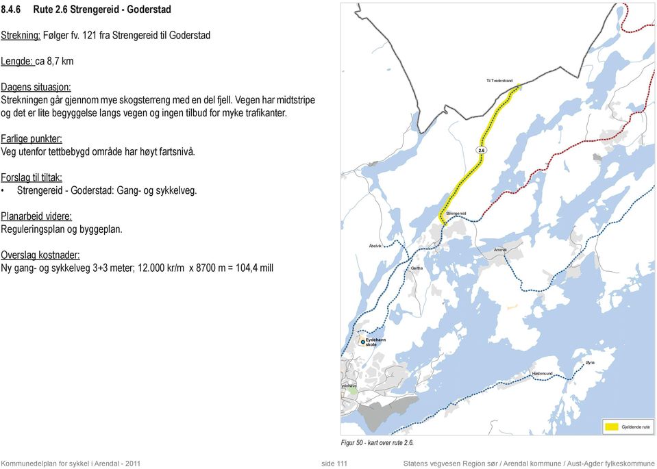 Vegen har midtstripe og det er lite begyggelse langs vegen og ingen tilbud for myke trafikanter.