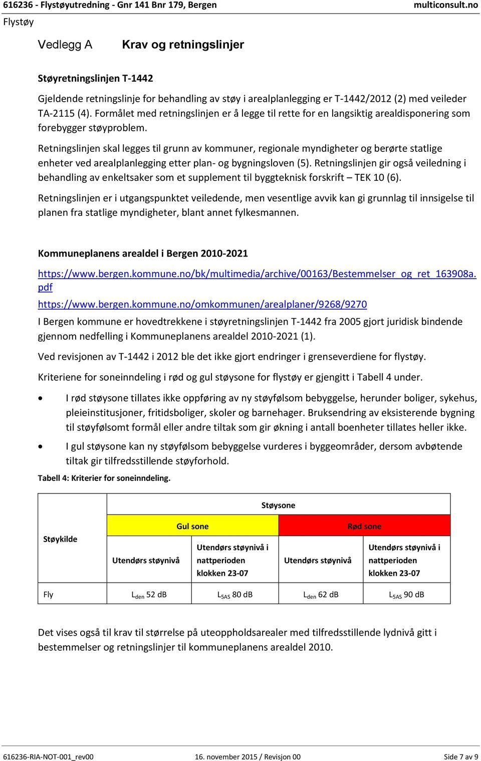 Retningslinjen skal legges til grunn av kommuner, regionale myndigheter og berørte statlige enheter ved arealplanlegging etter plan- og bygningsloven (5).