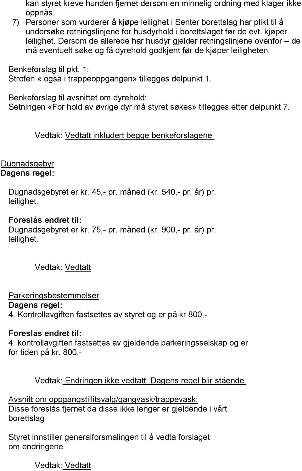 Dersom de allerede har husdyr gjelder retningslinjene ovenfor de må eventuelt søke og få dyrehold godkjent før de kjøper leiligheten. Benkeforslag til pkt.