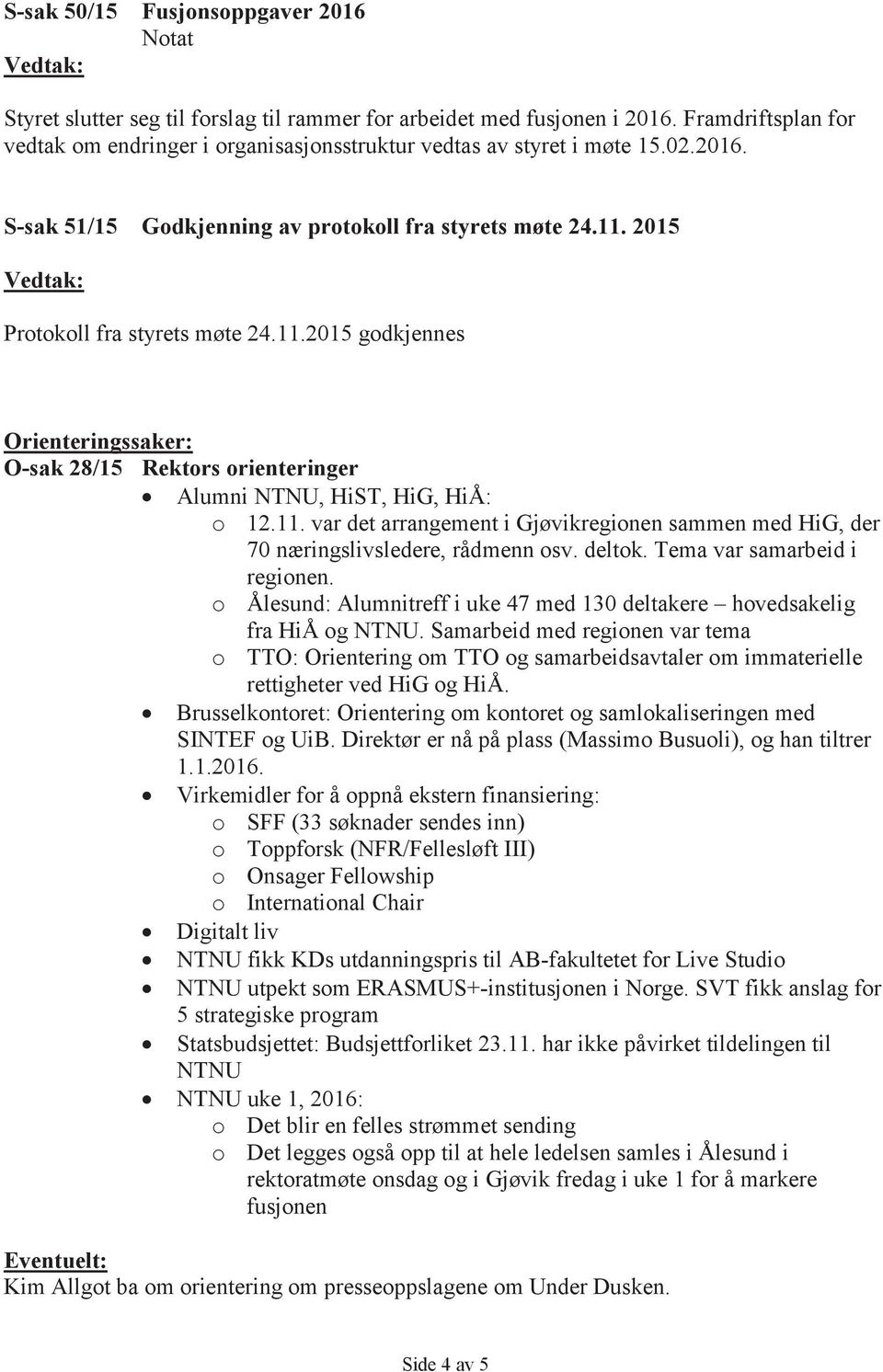 11. var det arrangement i Gjøvikregionen sammen med HiG, der 70 næringslivsledere, rådmenn osv. deltok. Tema var samarbeid i regionen.