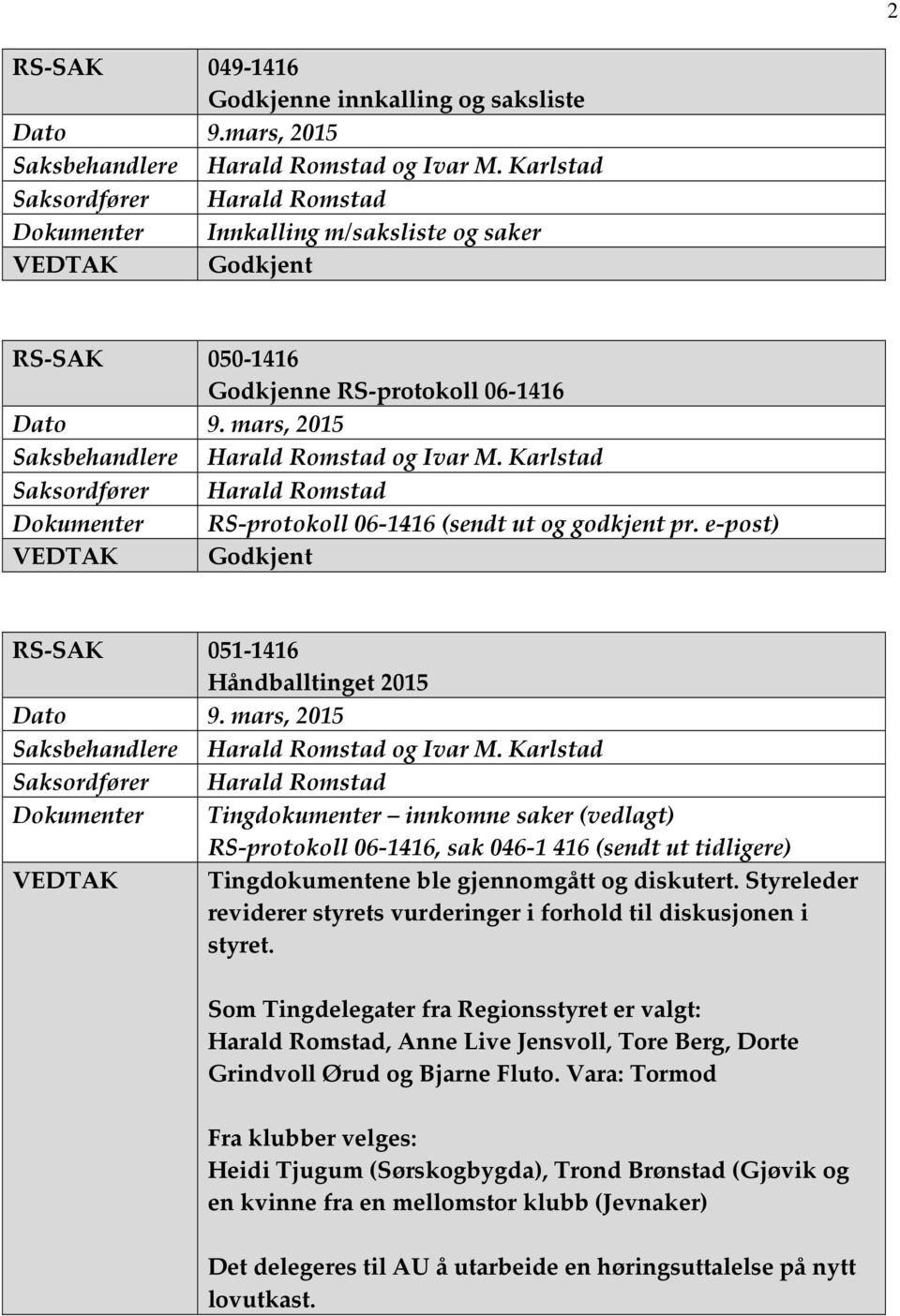 e-post) VEDTAK Godkjent RS-SAK 051-1416 Håndballtinget 2015 Dokumenter Tingdokumenter innkomne saker (vedlagt) RS-protokoll 06-1416, sak 046-1416 (sendt ut tidligere) VEDTAK Tingdokumentene ble