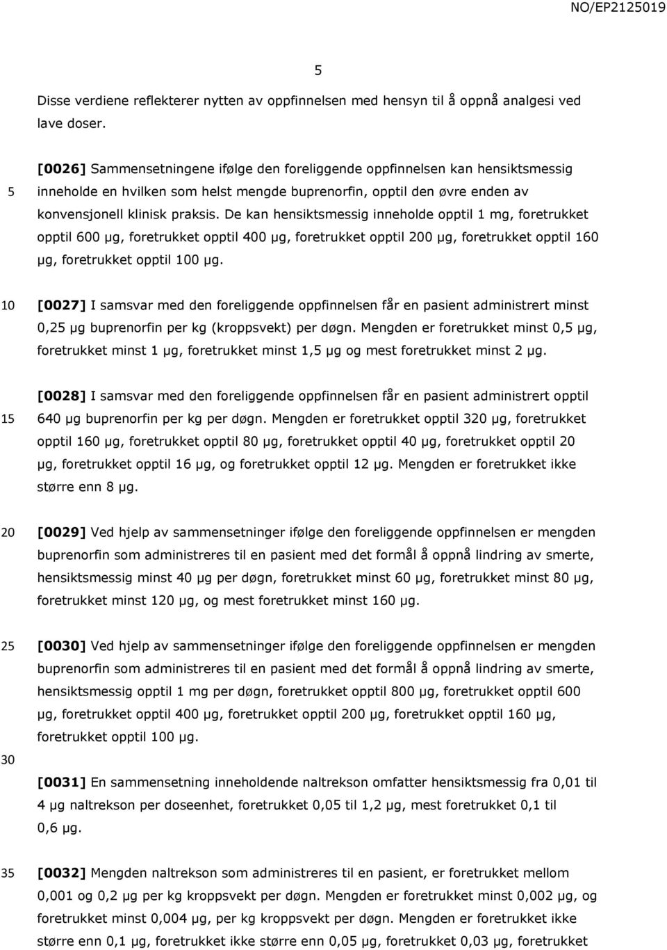 De kan hensiktsmessig inneholde opptil 1 mg, foretrukket opptil 600 µg, foretrukket opptil 400 µg, foretrukket opptil 0 µg, foretrukket opptil 160 µg, foretrukket opptil 0 µg.