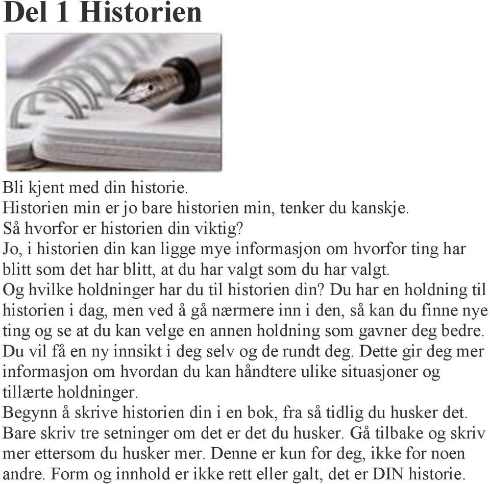 Du har en holdning til historien i dag, men ved å gå nærmere inn i den, så kan du finne nye ting og se at du kan velge en annen holdning som gavner deg bedre.