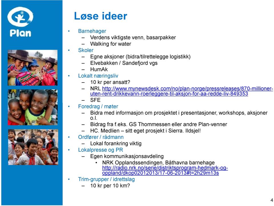 com/no/plan-norge/pressreleases/870-millioneruten-rent-drikkevann-roerleggere-til-aksjon-for-aa-redde-liv-849353 SFE Foredrag / møter Bidra med informasjon om prosjektet i presentasjoner, workshops,