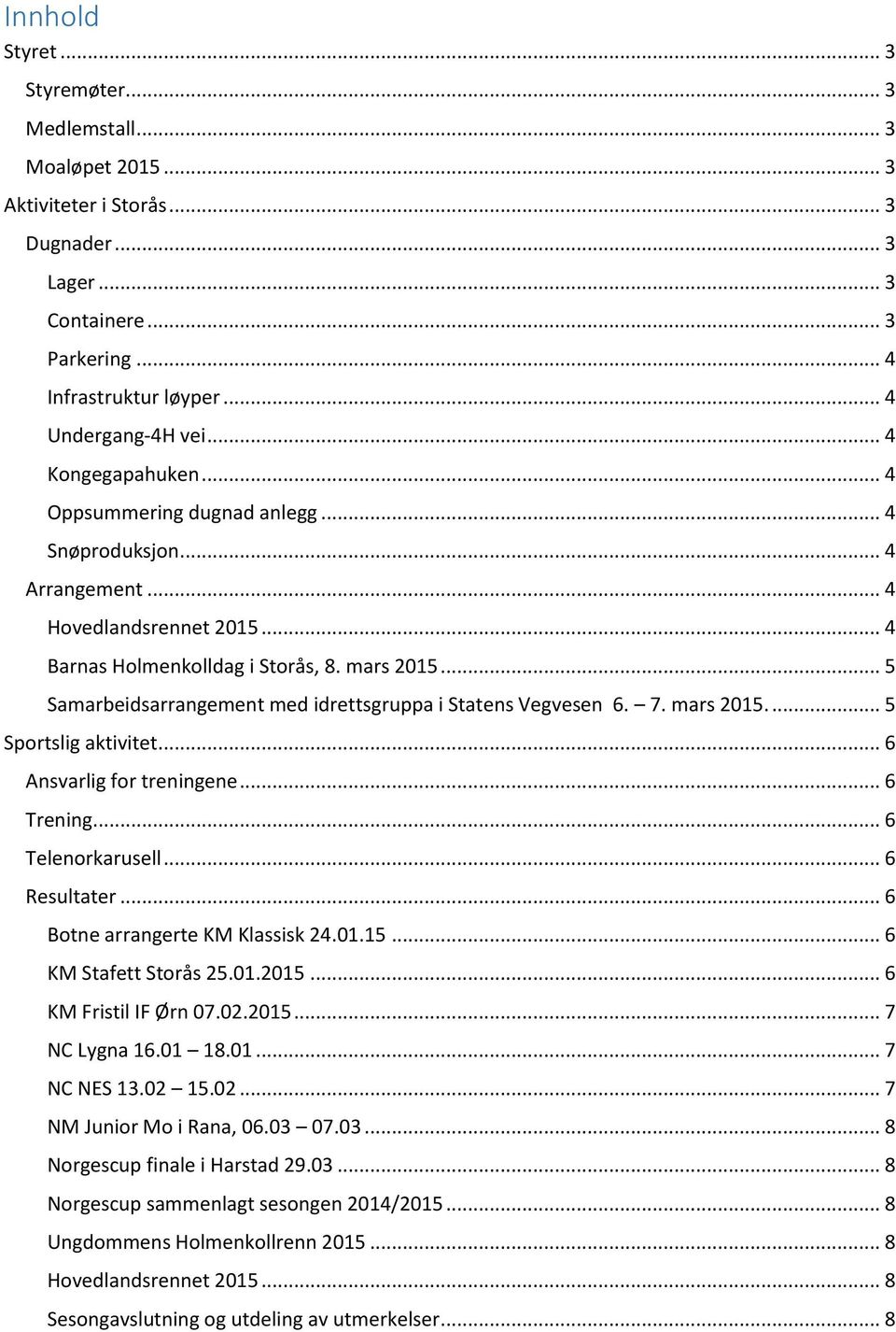 .. 5 Samarbeidsarrangement med idrettsgruppa i Statens Vegvesen 6. 7. mars 2015.... 5 Sportslig aktivitet... 6 Ansvarlig for treningene... 6 Trening... 6 Telenorkarusell... 6 Resultater.