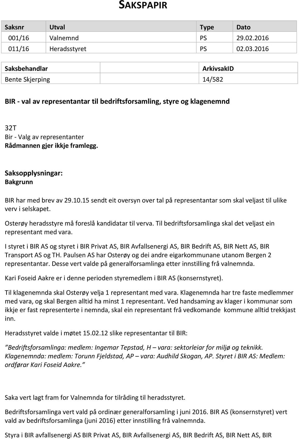 Saksopplysningar: Bakgrunn BIR har med brev av 29.10.15 sendt eit oversyn over tal på representantar som skal veljast til ulike verv i selskapet. Osterøy heradsstyre må foreslå kandidatar til verva.