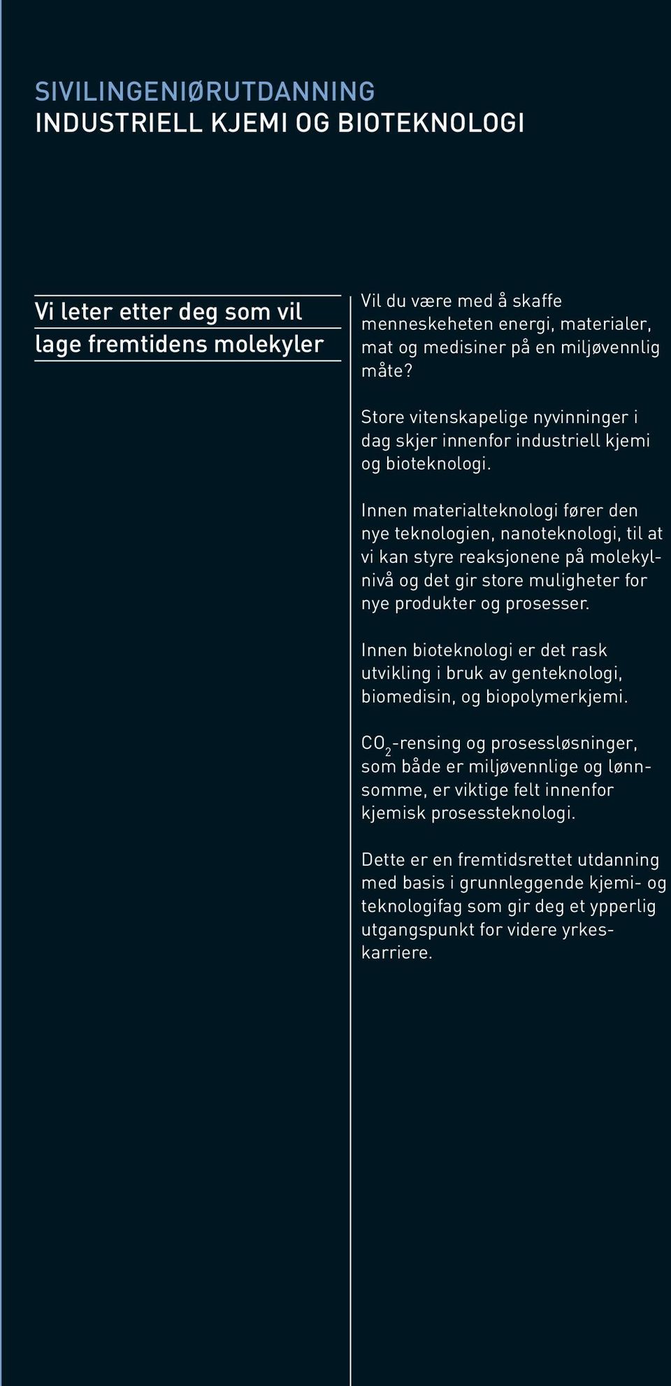 Innen materialteknologi fører den nye teknologien, nanoteknologi, til at vi kan styre reaksjonene på molekylnivå og det gir store muligheter for nye produkter og prosesser.