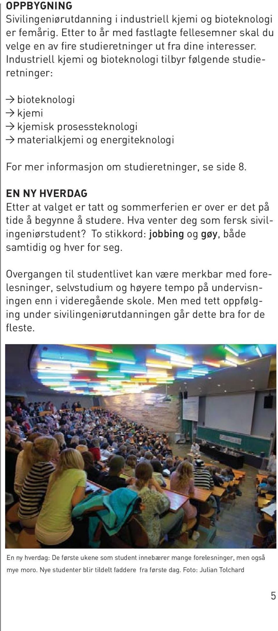 EN NY HVERDAG Etter at valget er tatt og sommerferien er over er det på tide å begynne å studere. Hva venter deg som fersk sivilingeniørstudent?