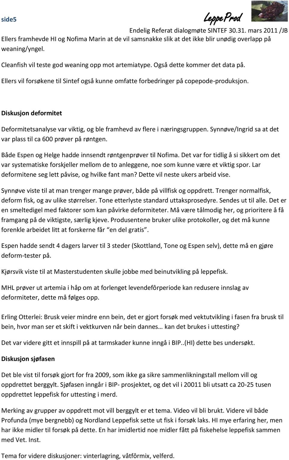 Diskusjon deformitet Deformitetsanalyse var viktig, og ble framhevd av flere i næringsgruppen. Synnøve/Ingrid sa at det var plass til ca 600 prøver på røntgen.