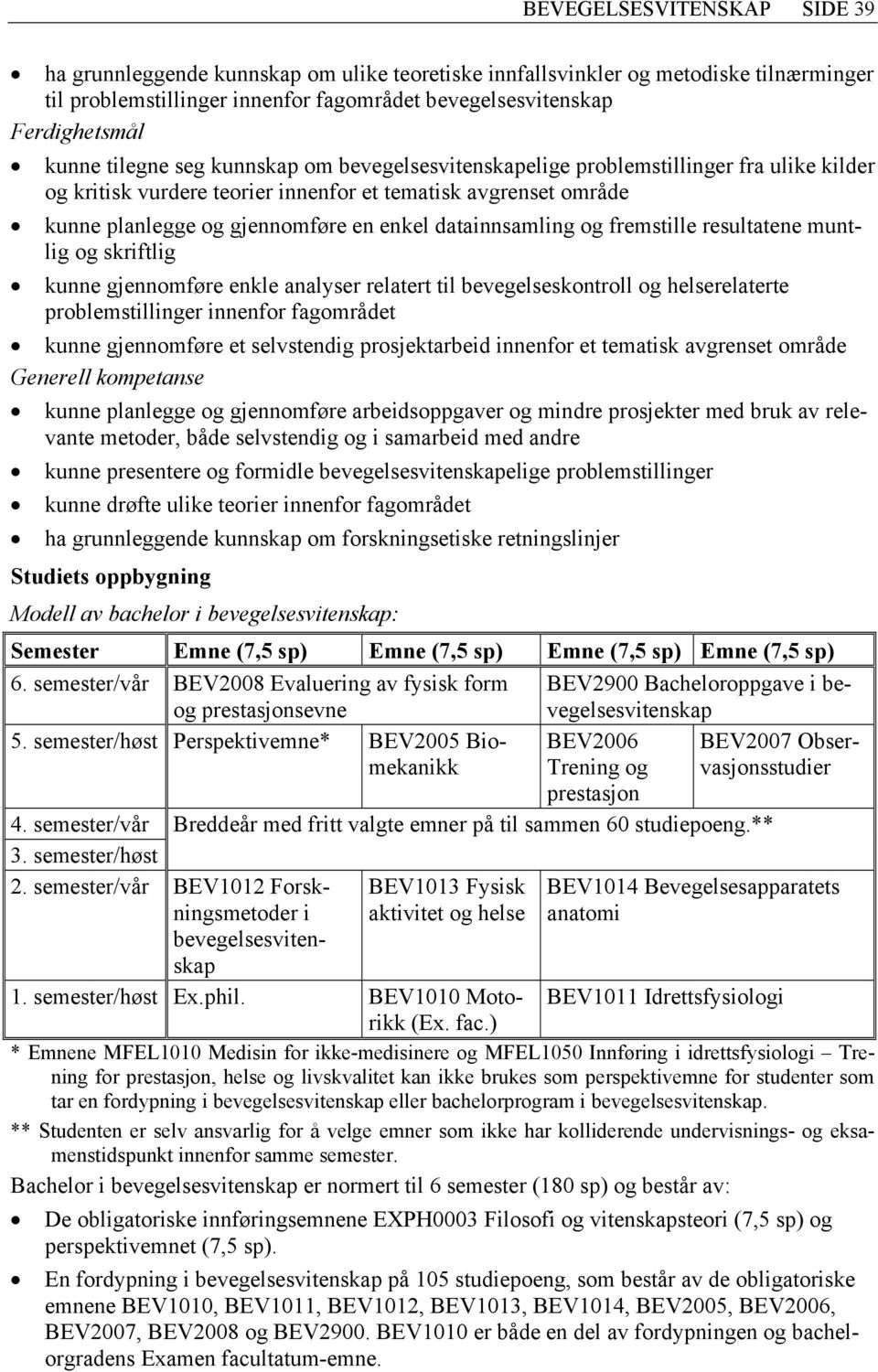 resultatene muntlig og skriftlig kunne gjennomføre enkle analyser relatert til bevegelseskontroll og helserelaterte problemstillinger innenfor fagområdet kunne gjennomføre et selvstendig