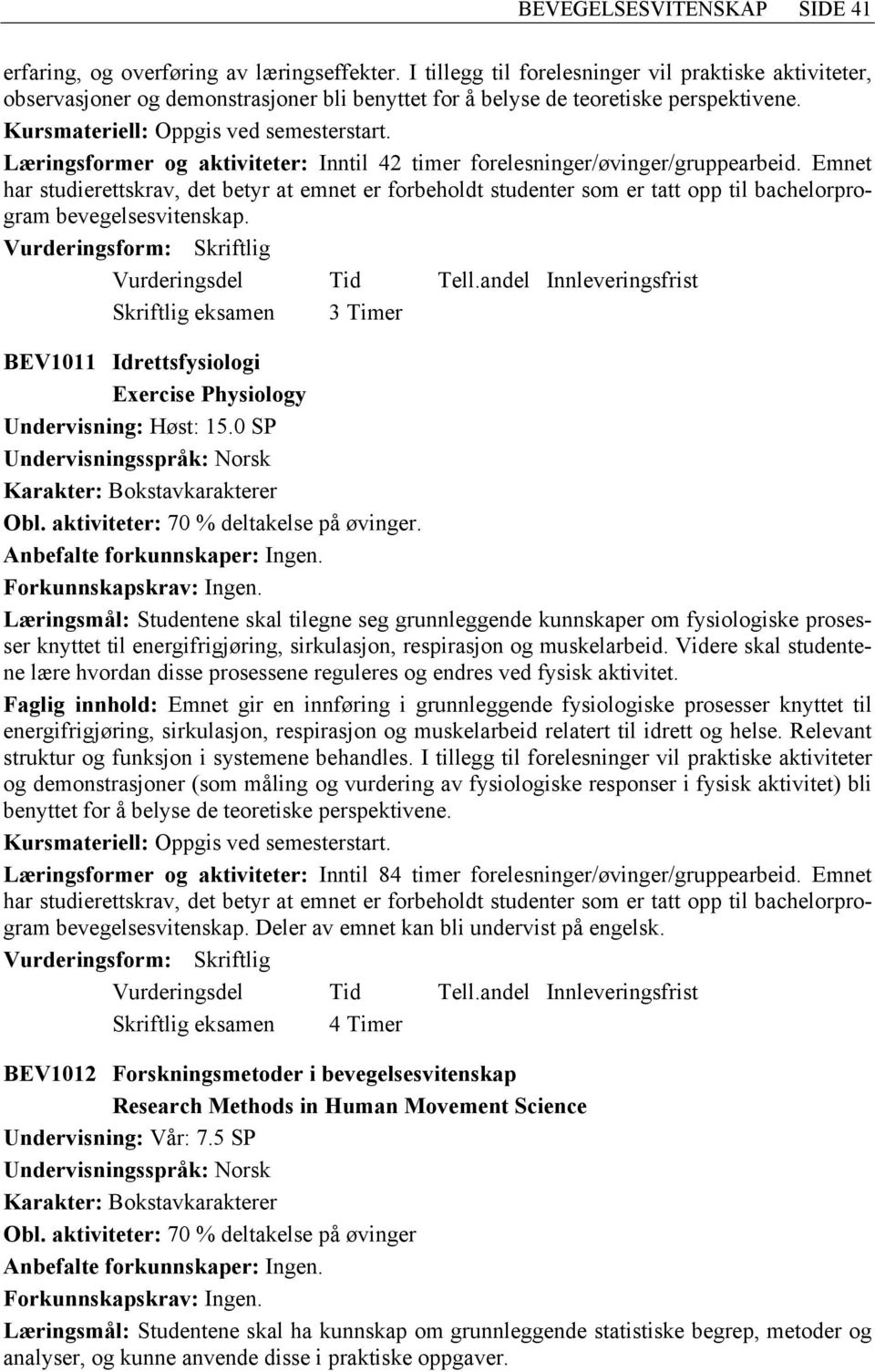 Emnet har studierettskrav, det betyr at emnet er forbeholdt studenter som er tatt opp til bachelorprogram bevegelsesvitenskap. BEV1011 Idrettsfysiologi Exercise Physiology Undervisning: Høst: 15.