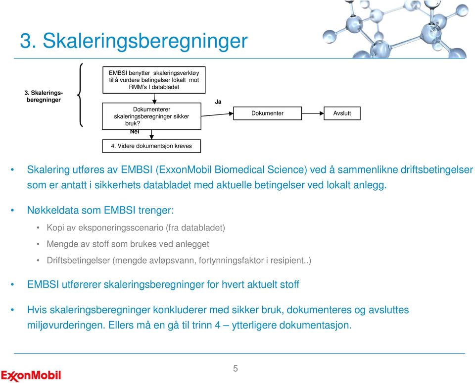 anlegg. Nøkkeldata som EMBSI trenger: Kopi av eksponeringsscenario (fra databladet) Mengde av stoff som brukes ved anlegget Driftsbetingelser (mengde avløpsvann, fortynningsfaktor i resipient.