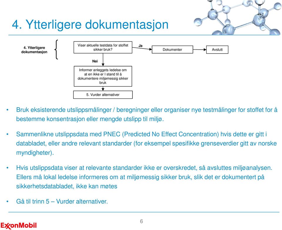 Vurder alternativer Bruk eksisterende utslippsmålinger / beregninger eller organiser nye testmålinger for stoffet for å bestemme konsentrasjon eller mengde utslipp til miljø.