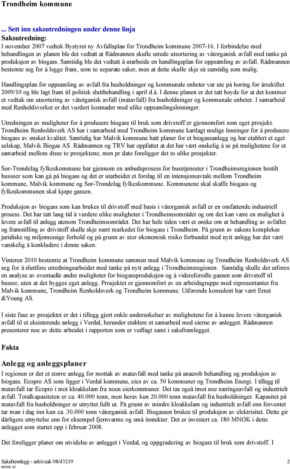 Samtidig ble det vedtatt å utarbeide en handlingsplan for oppsamling av avfall. Rådmannen bestemte seg for å legge fram, som to separate saker, men at dette skulle skje så samtidig som mulig.